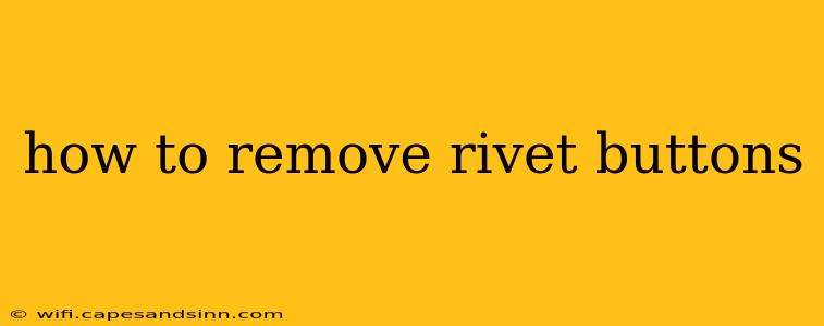 how to remove rivet buttons