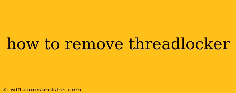 how to remove threadlocker