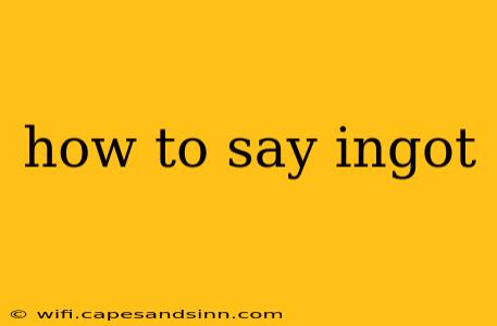 how to say ingot