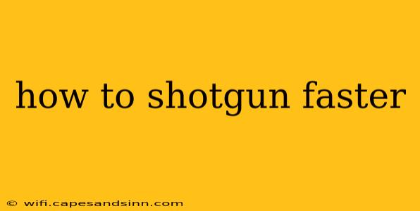 how to shotgun faster