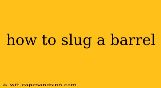 how to slug a barrel