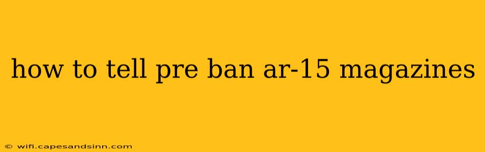 how to tell pre ban ar-15 magazines