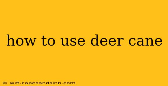 how to use deer cane