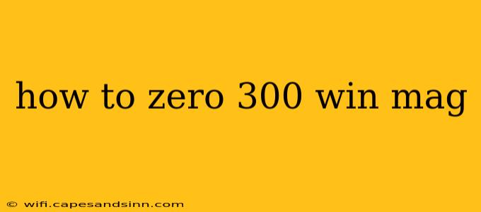 how to zero 300 win mag