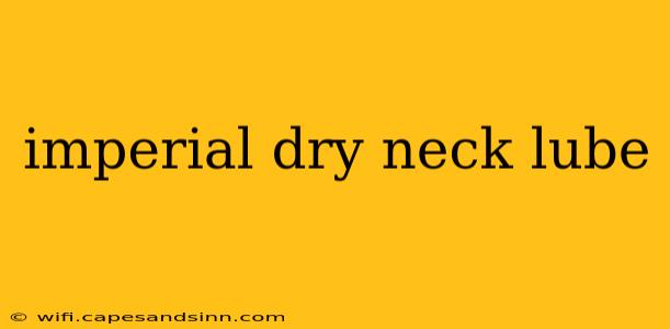 imperial dry neck lube