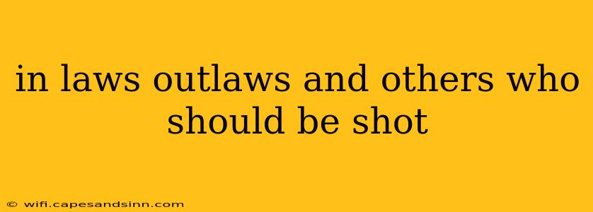 in laws outlaws and others who should be shot