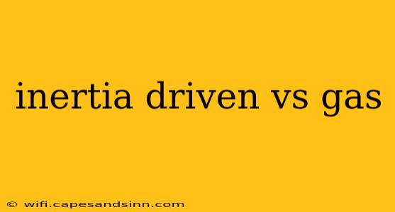 inertia driven vs gas