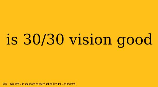 is 30/30 vision good