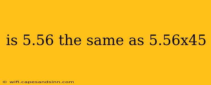 is 5.56 the same as 5.56x45