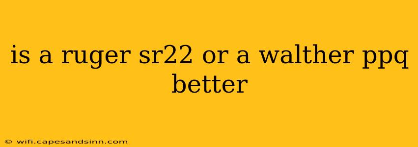 is a ruger sr22 or a walther ppq better