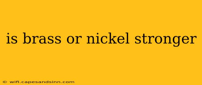 is brass or nickel stronger