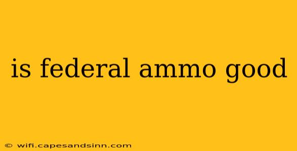 is federal ammo good