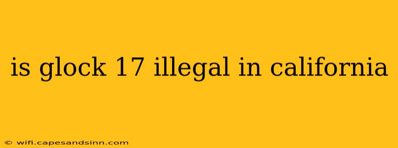 is glock 17 illegal in california