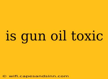 is gun oil toxic