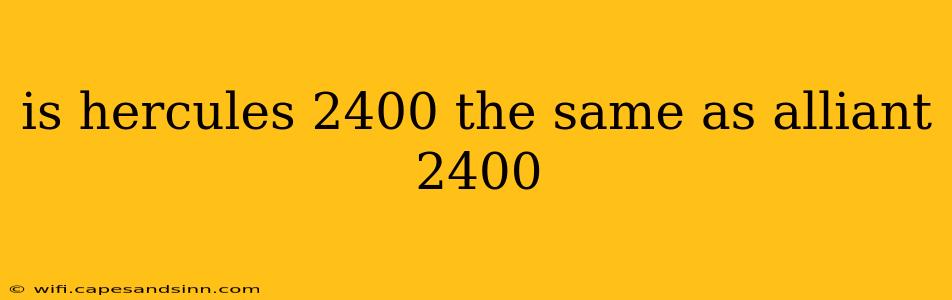 is hercules 2400 the same as alliant 2400