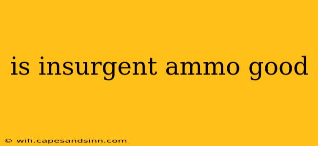 is insurgent ammo good