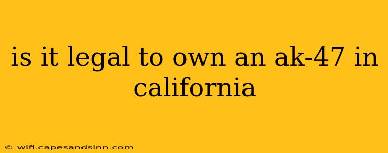 is it legal to own an ak-47 in california