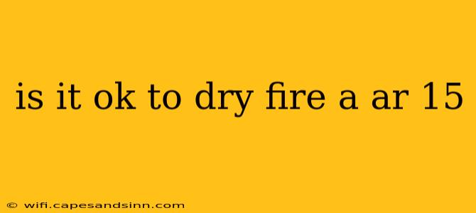 is it ok to dry fire a ar 15