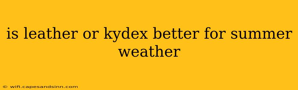 is leather or kydex better for summer weather