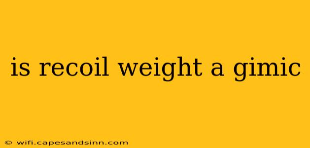 is recoil weight a gimic