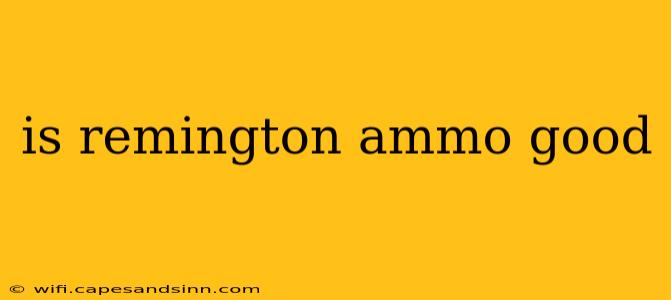 is remington ammo good