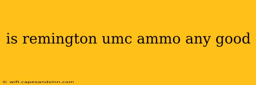 is remington umc ammo any good