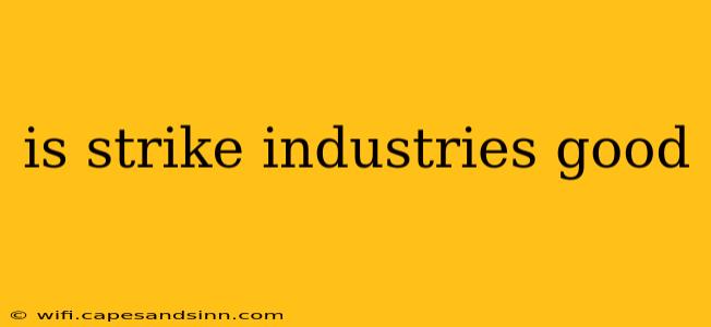 is strike industries good