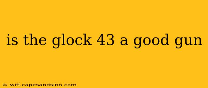 is the glock 43 a good gun