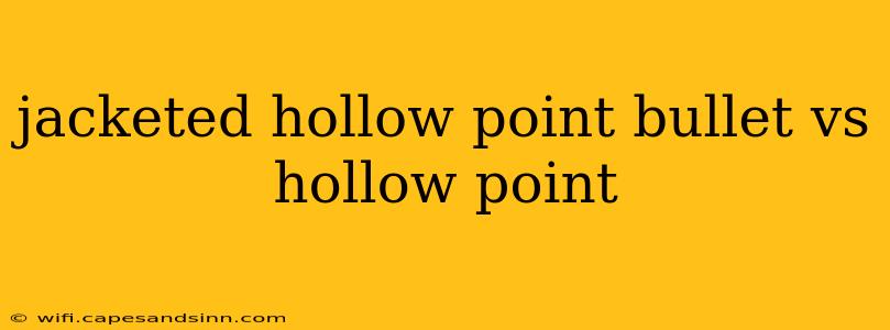 jacketed hollow point bullet vs hollow point