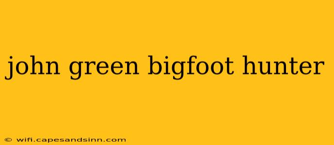 john green bigfoot hunter