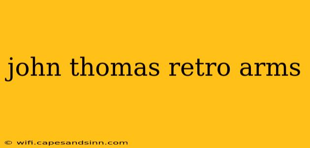 john thomas retro arms