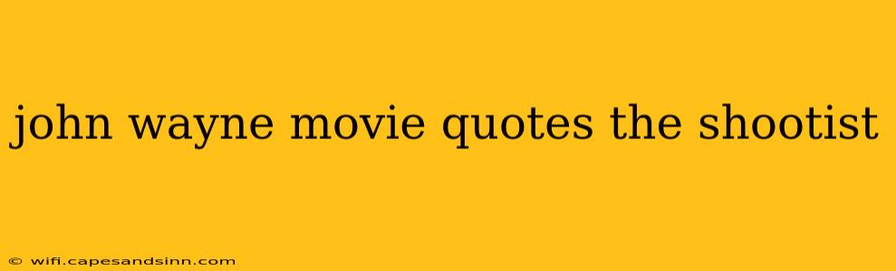 john wayne movie quotes the shootist