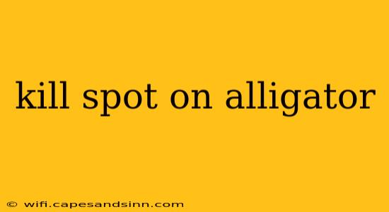 kill spot on alligator