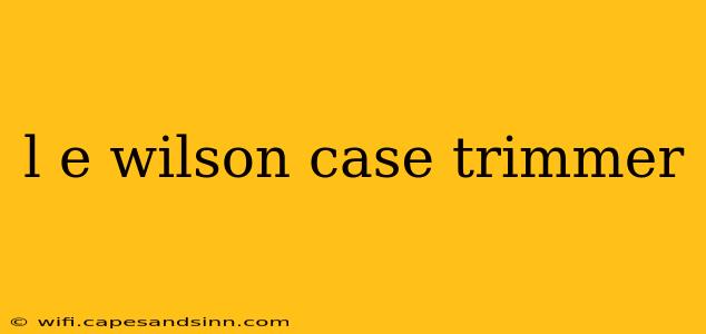 l e wilson case trimmer