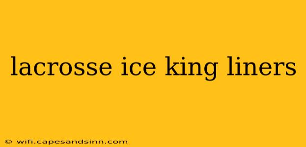 lacrosse ice king liners