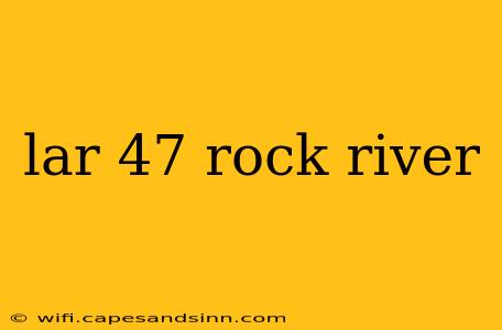 lar 47 rock river