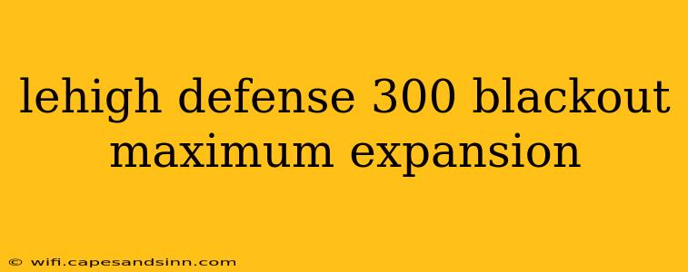 lehigh defense 300 blackout maximum expansion