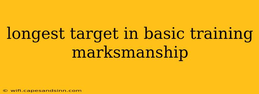 longest target in basic training marksmanship