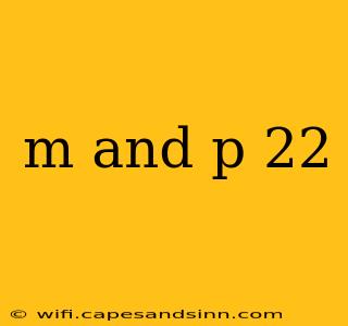 m and p 22