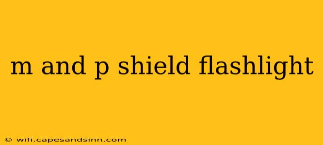 m and p shield flashlight