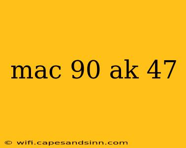 mac 90 ak 47