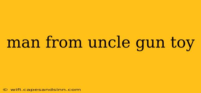 man from uncle gun toy