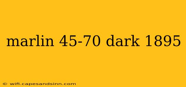 marlin 45-70 dark 1895