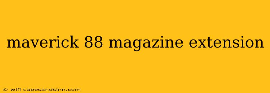 maverick 88 magazine extension