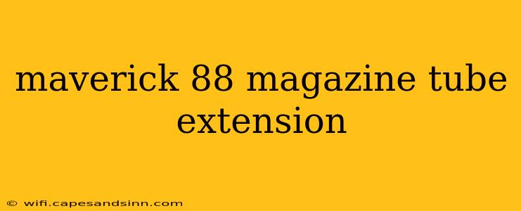 maverick 88 magazine tube extension