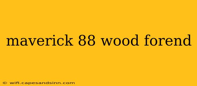 maverick 88 wood forend