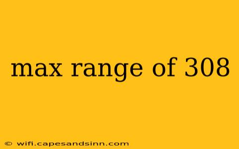 max range of 308