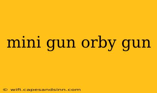 mini gun orby gun