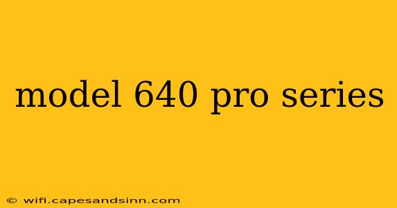 model 640 pro series