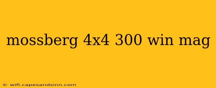 mossberg 4x4 300 win mag